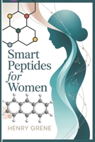 Smart Peptides for Women: A Modern Woman’s Guide to Peptides, Longevity, Energy, and Informed Wellness Choices B0GJPHPRDL Book Cover