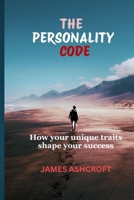 THE PERSONALITY CODE: How Your Unique Traits Shape Your Success B0F7GBW457 Book Cover