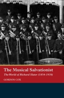 The Musical Salvationist: The World of Richard Slater (1854-1939), 'Father of Salvation Army Music' 1843836963 Book Cover
