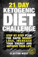 Ketogenic Diet: 21 Day Ketogenic Diet Challenge: Step by Step Plan for Rapid Weight Loss, Increase Your Energy and Improve Your Life Lose Up to a Pound a Day 1537744488 Book Cover