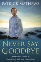 Never Say Goodbye: A Medium's Stories of Connecting With Your Loved Ones 0738703532 Book Cover