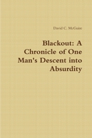 Blackout: A Chronicle of One Man's Descent Into Absurdity 1365399028 Book Cover