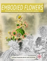 Embodied Flowers vintage fantasy coloring books for adults vintage grayscale floral coloring books: vintage ladies coloring book: FLOWERS B08R5SW52M Book Cover