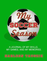 My Soccer Season: A Journal of My Skills, My Games, and My Memories. 1985624125 Book Cover