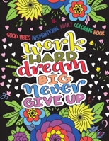 Good Vibes Inspirational Adult Coloring Book: Work Hard, Dream Big, Never Give Up - Motivational Sayings and Positive Affirmations 1726425142 Book Cover