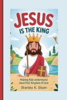 JESUS IS THE KING: Helping Kids Understand Jesus’ Kingdom of Love B0FTVR8JHF Book Cover
