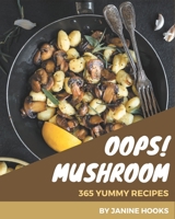 Oops! 365 Yummy Mushroom Recipes: A Yummy Mushroom Cookbook Everyone Loves! B08JLQLRQN Book Cover