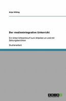 Der medienintegrative Unterricht: Ein Unterrichtsentwurf zum Arbeiten an und mit Zeitungsberichten 364031557X Book Cover