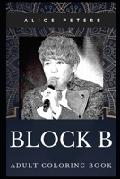 Block B Adult Coloring Book: Iconic South Korean Boy Band and Prodigy Dancers Inspired Coloring Book for Adults (Block B Books) 1712174274 Book Cover