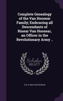 Complete Genealogy of the Van Hoosear Family; Embracing all Descendants of Rinear Van Hoosear, an Officer in the Revolutionary Army .. 1347206655 Book Cover