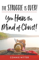 The Struggle Is Over! You Have the Mind of Christ! 0578565919 Book Cover