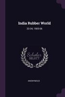 India Rubber World: 33-34, 1905-06 1378997913 Book Cover