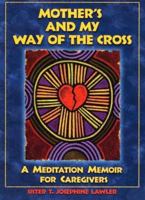 Mother's and My Way of the Cross: A Meditation Memoir for Caregivers 0879462876 Book Cover