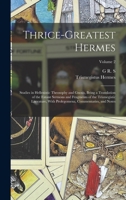 Thrice-greatest Hermes; Studies in Hellenistic Theosophy and Gnosis, Being a Translation of the Extant Sermons and Fragments of the Trismegistic ... Commentaries, and Notes; Volume 2 1018123822 Book Cover