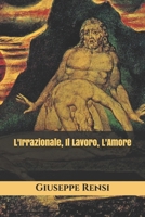 L'irrazionale, il lavoro, l'amore 1481201530 Book Cover