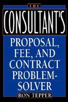 The Consultant's Proposal, Fee, and Contract Problem-Solver 0471582115 Book Cover
