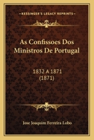 As Confissoes DOS Ministros de Portugal: 1832 a 1871 (1871) 116806709X Book Cover