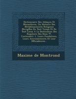 Dictionnaire Des Abbayes Et Monastleres, Ou Histoire Des ℗etablissements Religieux ℗erig℗es En Tout Temps Et En Tout Lieux A La Destination Des Reguliers Des Deux, Contenant: 1. Leurs Fondations, Leur 1249998514 Book Cover