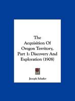 The Acquisition Of Oregon Territory, Part 1: Discovery And Exploration 0526811307 Book Cover