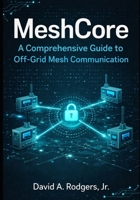 MeshCore: A Comprehensive Guide to Off-Grid Mesh Communication (Off-Grid Radio Series) B0GJPT4NFG Book Cover