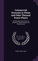 Commercial Economy in Steam and Other Thermal Power-Plants: As Dependent Upon Physical Efficiency, Capital Charges and Working Costs 1017992762 Book Cover
