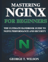 Mastering NGINX: The Ultimate Handbook Guide to NGINX Performance and Security (Tech books for beginners, intermediaries and professionals) B0FNKQCQZK Book Cover