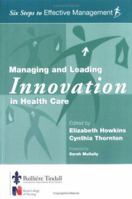 Managing and Leading Innovation in Health Care: Six Steps to Effective Management Series (Six Steps to Effective Management) 0702025526 Book Cover