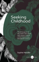 Seeking Childhood: The Emergence of the Child in the Visual and Literary Culture of the French Long Nineteenth Century (University of Wales Press - Studies in Visual Culture) 1837721327 Book Cover