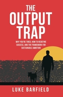 The Output Trap: Why You’re Tired, How to Redefine Success, and the Framework for Sustainable Ambition B0H4B7NF7Y Book Cover