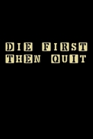 Die First Then Quit: Journal Book 110 Lined Pages Inspirational Quote Notebook To Write in: Lined notebook 1661916325 Book Cover