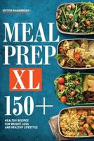 MEAL PREP XL: 150+ Healthy Recipes for Weight Loss and Healthy Lifestyle 1985425238 Book Cover