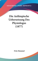 Die Aethiopische Uebersetzung Des Physiologus (1877) 116106138X Book Cover