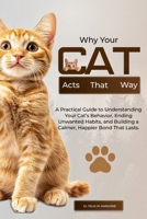 Why Your Cat Acts That Way: A Practical Guide to Understanding Your Cat’s Behavior, Ending Unwanted Habits, and Building a Calmer, Happier Bond That Lasts B0FGX128VN Book Cover
