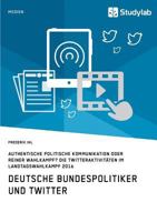 Deutsche Bundespolitiker und Twitter. Authentische politische Kommunikation oder reiner Wahlkampf?: Die Twitteraktivitäten im Landtagswahlkampf 2016 3960950691 Book Cover