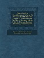 Opere Inedite: Considerazioni Intorni Ai Discorsi Del Machiavelli Sopra La Prima Deca Di Tito Livio. Ricordi Politici E Civili. Discorsi Politici 1021266140 Book Cover