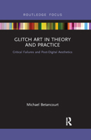 Glitch Art in Theory and Practice: Critical Failures and Post-Digital Aesthetics 1138219541 Book Cover