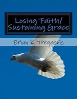 Losing Faith/Sustaining Grace: Poems from the Journey 1499259190 Book Cover