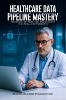 Healthcare Data Pipeline Mastery: Ingestion, Optimization, and Security in Clinical Environments B0GKJ5VLJY Book Cover