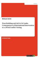 Peacebuilding and Aid in Sri Lanka. Consequences of International Intervention in a (Post)Conflict Setting 3656443270 Book Cover