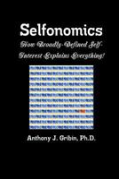 Selfonomics: How Broadly-defined Self-Interest Explains Everything! 0982737645 Book Cover