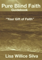 Pure Blind Faith Guidebook: "Your Gift of Faith" 0985688637 Book Cover