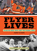 Flyer Lives: Philadelphia Hockey Greats Share Their Personal Stories 1600787568 Book Cover