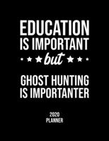 Education Is Important But Ghost Hunting Is Importanter 2020 Planner: Ghost Hunting Fan 2020 Calendar, Funny Design, 2020 Planner for Ghost Hunting Lover, Christmas Gift for Ghost Hunting Lover 1677084723 Book Cover