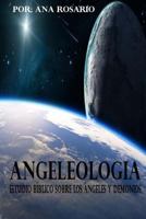 Angeleologia: Libro de Estudio B�blico Sobre Los �ngeles Y Demonios 1541007492 Book Cover