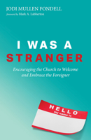 I Was a Stranger: Encouraging the Church to Welcome and Embrace the Foreigner 1532679580 Book Cover