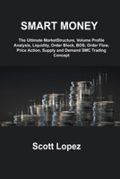 Smart Money Concept: The Ultimate MarketStructure, Volume Profile Analysis, Liquidity, Order Block, BOS, Order Flow, Price Action, Supply and Demand SMC Trading Concept 1806253321 Book Cover