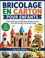 BRICOLAGE EN CARTON POUR ENFANTS: Projets créatifs étape par étape utilisant des boîtes, des tubes, des rouleaux de papier et des matériaux recyclés (French Edition) B0H681PNQV Book Cover