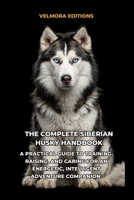 The Complete Siberian Husky Handbook: A Practical Guide to Training, Raising, and Caring for an Energetic, Intelligent Adventure Companion B0H9HR9VX6 Book Cover