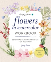 Flowers in Watercolor Workbook: Seasonal Painting Projects for Beginners 1400360102 Book Cover