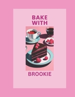 BAKE WITH BROOKIE: INSPIRED RECIPES THAT WILL WOW YOUR TASTEBUDS B0DQKYYN6X Book Cover